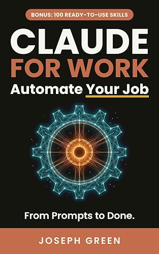 CLAUDE FOR WORK: Automate Your Job with Ready-Made AI Agents Using Claude. From Prompts to Done. AI Automation for Marketing, Sales, Finance and More. ... (The Claude AI Mastery Series Book 4)