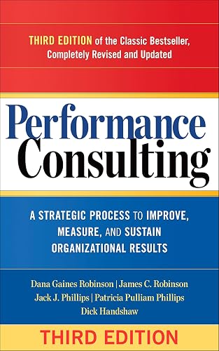 Performance Consulting: A Strategic Process to Improve, Measure, and Sustain Organizational Results