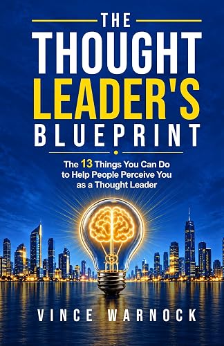 The Thought Leader's Blueprint: The 13 Things You Can Do to Help People Perceive You as a Thought Leader