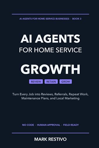AI Agents for Home Service Growth: Turn Every Job into Reviews, Referrals, Repeat Work, Maintenance Plans, and Local Marketing (AI Agents for Home Service Businesses)