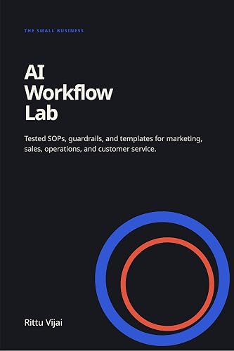 The Small Business AI Workflow Lab: Tested SOPs, Guardrails, and Templates for Marketing, Sales, Operations, and Customer Service