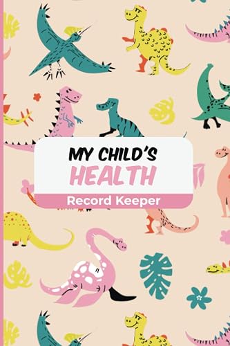 My Child's Health Record Keeper and Logbook: Child's Health Log Book with cute dinosaurs Cover | Personal Child Health Records | Child Immunization ... tracker | Symptoms Checker and much more.