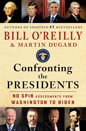 Confronting the Presidents: No Spin Assessments from Washington to Biden (Bill O'Reilly's Confronting Series)