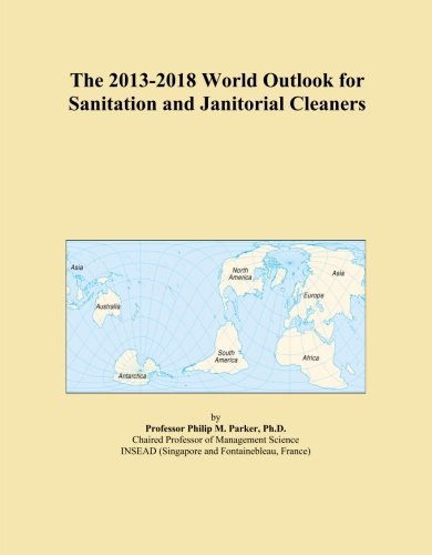 The 2013-2018 World Outlook for Sanitation and Janitorial Cleaners
