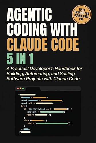 Agentic Coding with Claude Code (5-in-1): A Practical Developer’s Handbook for Building, Automating, and Scaling Software Projects with Claude Code and AI-Powered Agentic Workflows