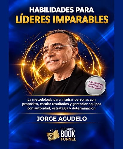 HABILIDADES PARA LÍDERES IMPARABLES: La Metodología para para Inspirar Personas con Propósito, Escalar Resultados y Gerenciar Equipos con Autoridad, Estrategia y Determinación (Spanish Edition)