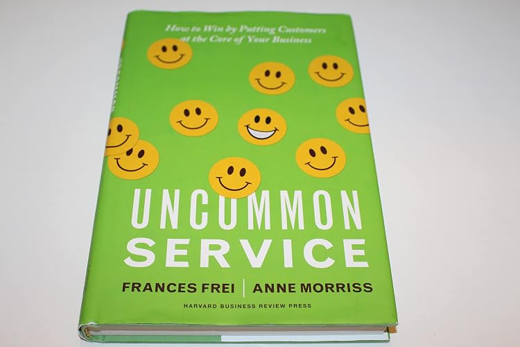 Uncommon Service: How to Win by Putting Customers at the Core of Your Business