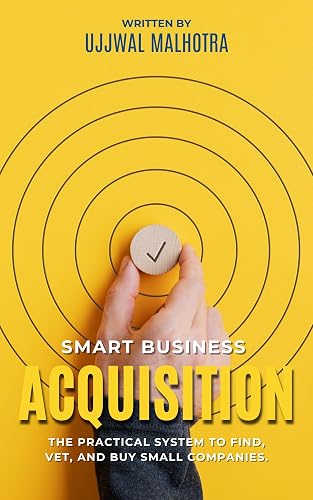 Smart Business Acquisition: THE PRACTICAL SYSTEM TO FIND, VET, AND BUY SMALL COMPANIES.