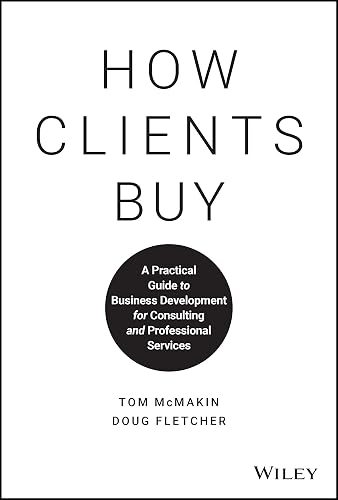 How Clients Buy: A Practical Guide to Business Development for Consulting and Professional Services