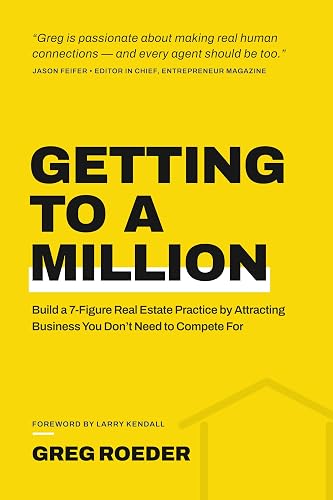 Getting to a Million: Build a 7-Figure Real Estate Practice by Attracting Business You Don't Need to Compete For