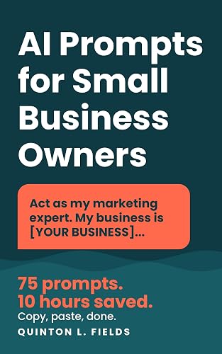 AI PROMPTS FOR SMALL BUSINESS OWNERS: 75 Copy-and-Paste Prompts to Save 10 Hours a Week