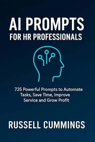 AI Prompts for HR Professionals: 725 Powerful Prompts to Automate Tasks, Save Time, Improve Service and Grow Profit (AI prompts for Business Success - Industries and Professions Series)
