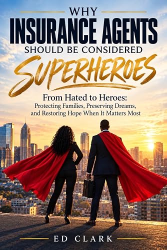 WHY INSURANCE AGENTS SHOULD BE CONSIDERED SUPERHEROES: Protecting Families, Saving Businesses and Restoring Hope When It Matters Most