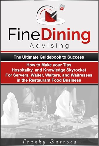 Fine Dining Advising: The Ultimate Guidebook to Success – How to Make your Tips, Hospitality, and Knowledge Skyrocket For Servers, Waiter, Waiters, and ... Service Charge, Food and Beverage 1)