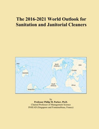 The 2016-2021 World Outlook for Sanitation and Janitorial Cleaners