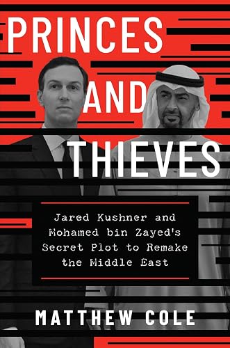 Princes and Thieves: Jared Kushner and Mohamed bin Zayed's Secret Plot to Remake the Middle East