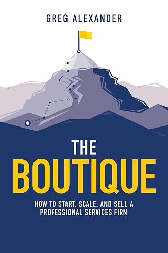 The Boutique: How To Start, Scale, And Sell A Professional Services Firm