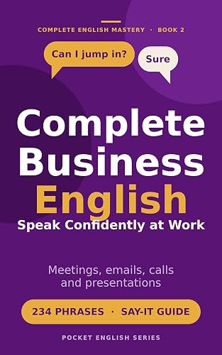 Complete Business English: Meetings, Emails, Presentations, Customer Service and Professional Communication (Complete English Mastery Series Book 2)