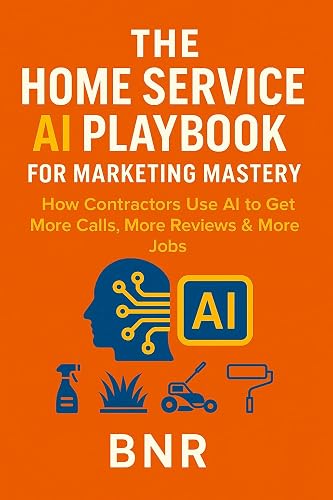 AI Marketing Mastery for Home Service Businesses: How Contractors Use AI to Get More Leads, Book More Jobs, and Grow Faster (The Home Service AI System Series 3)