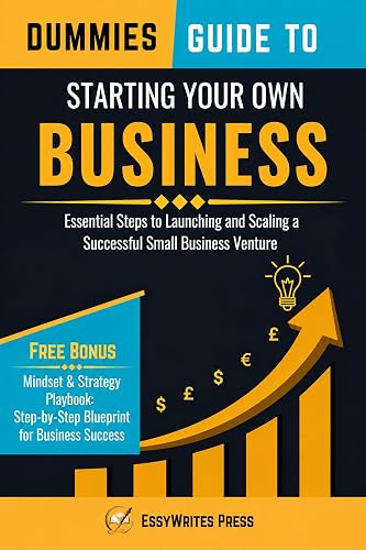 Dummies Guide to Starting Your Own Business: Essential Steps to Launching and Scaling a Successful Small Business Venture