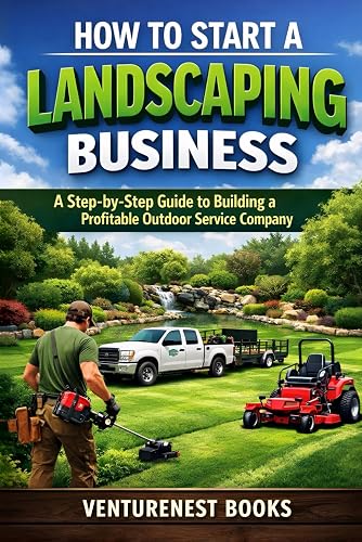 How to Start a Landscaping Business: A Step-by-Step Guide to Building a Profitable Outdoor Service Company