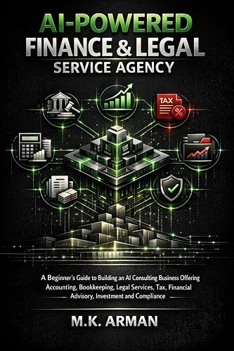 AI-Powered Finance & Legal Service Agency: A Beginner’s Guide to Building a AI Consulting Business Offering Accounting, Bookkeeping, Legal Services, Tax, ... Compliance (Agency Business Series Book 8)