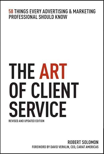 The Art of Client Service: 58 Things Every Advertising & Marketing Professional Should Know, Revised and Updated Edition