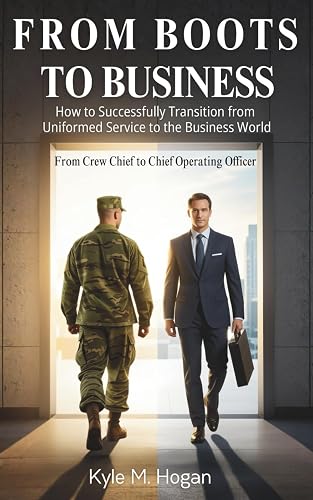From Boots to Business: From Boots to Business: How to Successfully Transition from Uniformed Service to Business World.