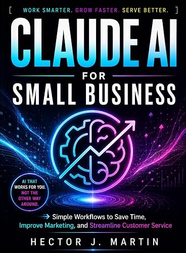 Claude AI for Small Business: Simple Workflows to Save Time, Improve Marketing, and Streamline Customer Service