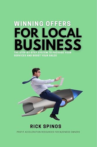 Winning Offers for Local Business: The Step-by-Step System to Package Your Services and Boost Your Sales (Profit Acceleration Resources for Business Owners)