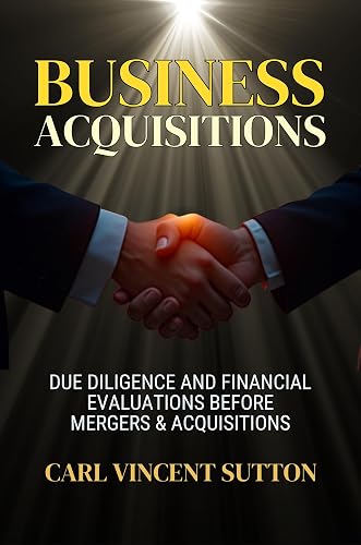 BUSINESS ACQUISITIONS: Due Diligence and Financial Evaluations Before Mergers & Acquisitions (Money Rules The World Book 5)