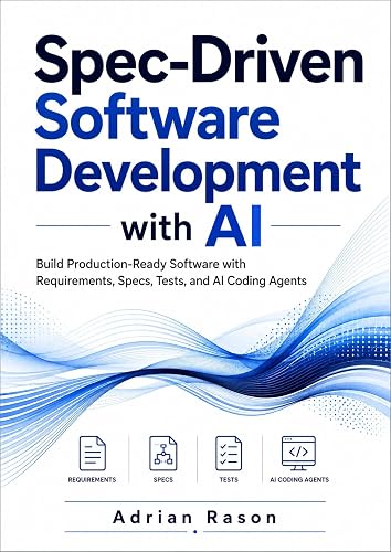 Spec-Driven Software Development with AI: Build Production-Ready Software with Requirements, Specs, Tests, and AI Coding Agents (The OpenAI Codex Engineering Series)