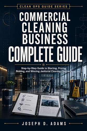 Commercial Cleaning Business Complete Guide: Step-by-Step Guide to Starting, Pricing, Bidding, and Winning Janitorial Cleaning Contracts (Clean Ops Guide Series)