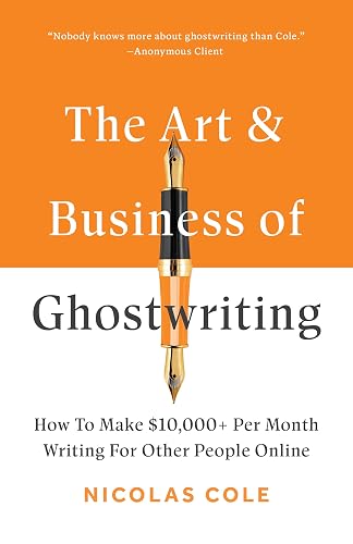 The Art & Business of Ghostwriting: How To Make $10,000+ Per Month Writing For Other People Online (The Art & Business of Writing Book 2)