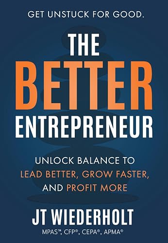 The Better Entrepreneur: Unlock Balance to Lead Better, Grow Faster, and Profit More (The Better Series Book 1)