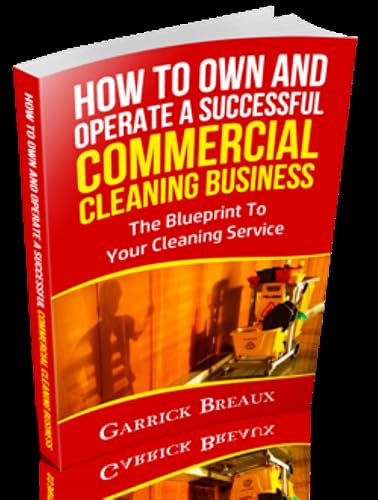 How To Own And Operate A Successful Commercial Cleaning Business: The Blueprint To Your Cleaning Service