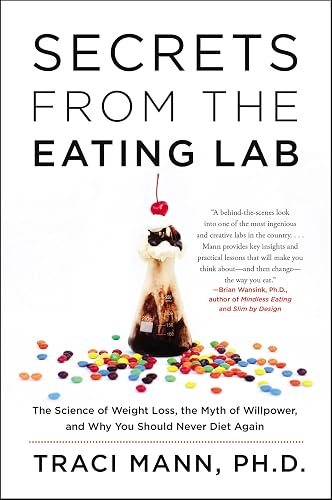Secrets From the Eating Lab: The Science of Weight Loss, the Myth of Willpower, and Why You Should Never Diet Again