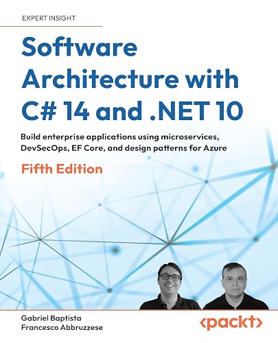 Software Architecture with C# 14 and .NET 10: Build enterprise applications using microservices, DevSecOps, EF Core, and design patterns for Azure