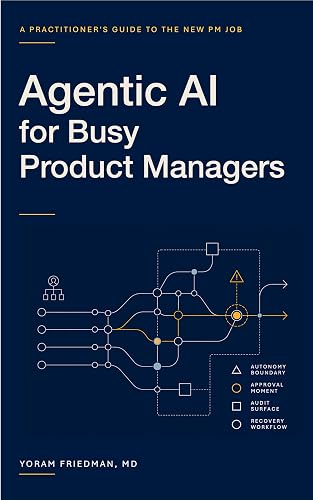 Agentic AI for Busy Product Managers: A Practitioner's Guide to the New PM Job (Agentic AI for Product Leaders Book 1)