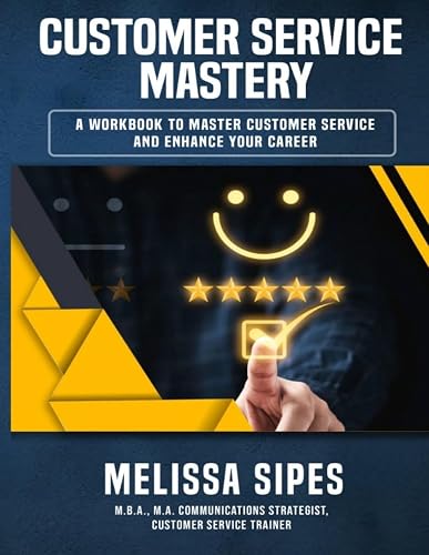 CUSTOMER SERVICE MASTERY: THE WORKBOOK FOR CAREER GROWTH & SERVICE EXCELLENCE (The Customer Service Mastery Workbook Series)