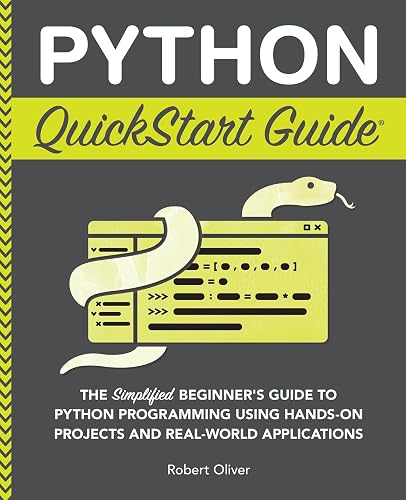 Python QuickStart Guide: The Simplified Beginner's Guide to Python Programming Using Hands-On Projects and Real-World Applications (Coding & Programming - QuickStart Guides)