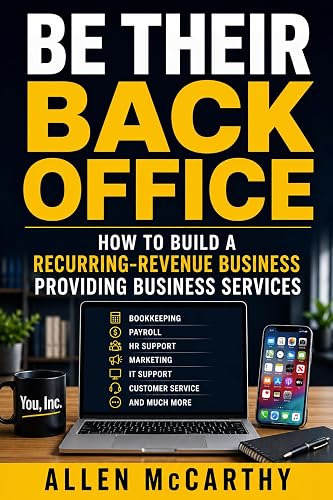 Be Their Back Office: How to Build a Recurring-Revenue Business Providing Business Services