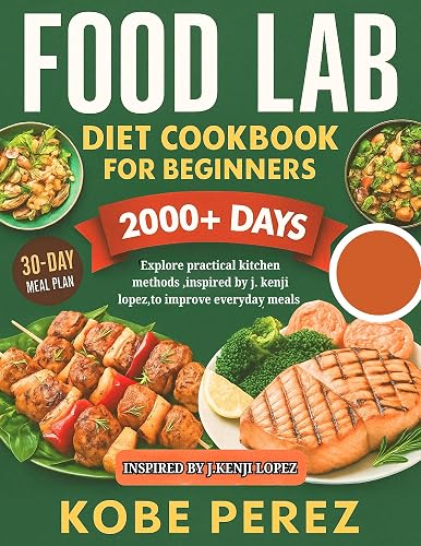 THE FOOD LAB COOKBOOK: Explore practical kitchen methods ,inspired by j kenji lopez to improve everyday meals