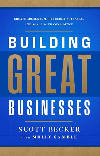 Building Great Businesses: Create Momentum, Overcome Setbacks, and Scale with Confidence