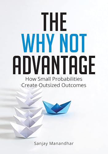 The Why Not Advantage: How Small Probabilities Create Outsized Outcomes