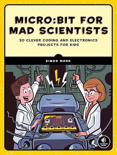 Micro:bit for Mad Scientists: 30 Clever Coding and Electronics Projects for Kids