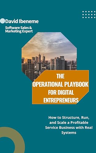The Operational Playbook for Digital Entrepreneurs: How to Structure, Run, and Scale a Profitable Online Service Business with Real Systems (Digital Marketing Operations, Systems & Automation 2)