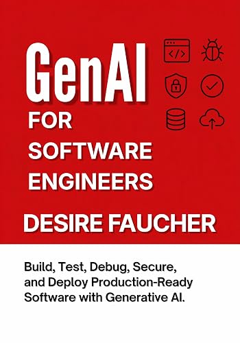 GenAI for Software Engineers: Build, Test, Debug, Secure, and Deploy Production-Ready Software with Generative AI
