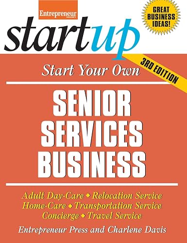 Start Your Own Senior Services Business: Adult Day-Care, Relocation Service, Home-Care, Transportation Service, Concierge, Travel Service (Startup)