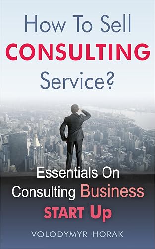 How To Sell Consulting Service?: Essentials On Consulting Business Start Up